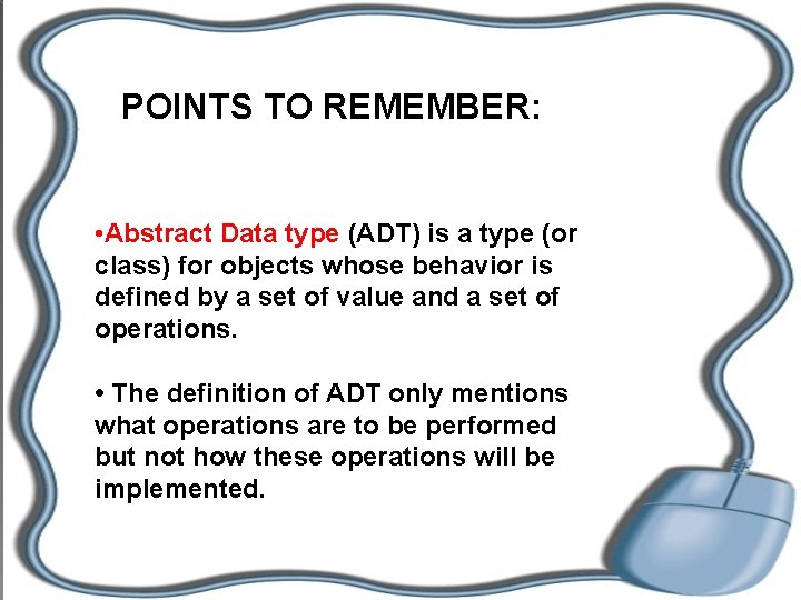 POINTS TO REMEMBER: • Abstract Data type (ADT) is a type (or class) for