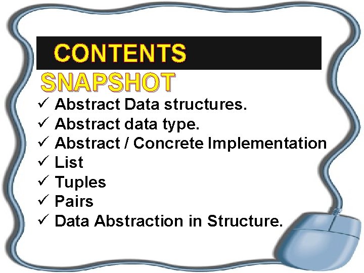 CONTENTS SNAPSHOT ü Abstract Data structures. ü Abstract data type. ü Abstract / Concrete