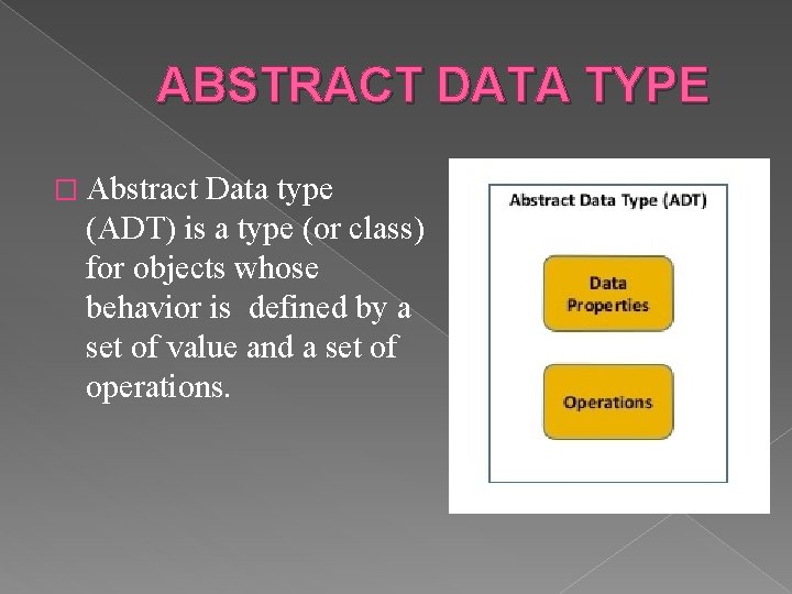 ABSTRACT DATA TYPE � Abstract Data type (ADT) is a type (or class) for