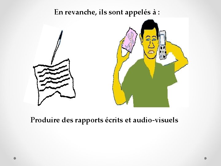 En revanche, ils sont appelés à : Produire des rapports écrits et audio-visuels 