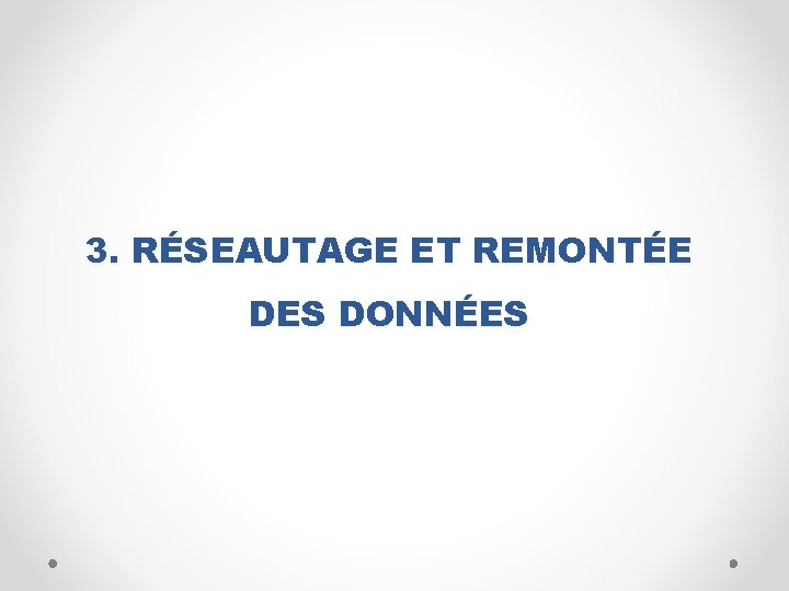 3. RÉSEAUTAGE ET REMONTÉE DES DONNÉES 