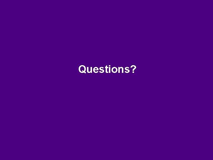 Questions? Questions?