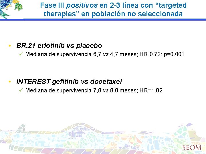 Fase III positivos en 2 -3 línea con “targeted therapies” en población no seleccionada