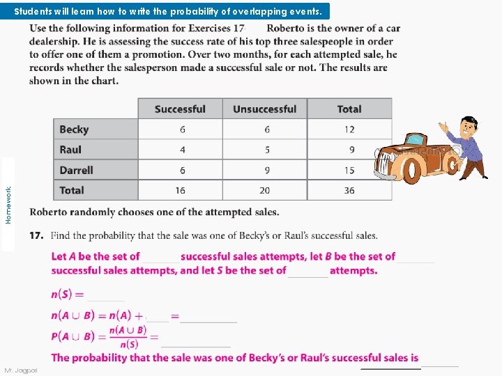 Homework Students will learn how to write the probability of overlapping events. Mr. Jagpal