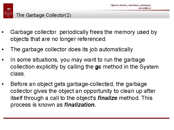 Objects classes, interfaces, packages, annotations The Garbage Collector(2) • Garbage collector periodically frees the