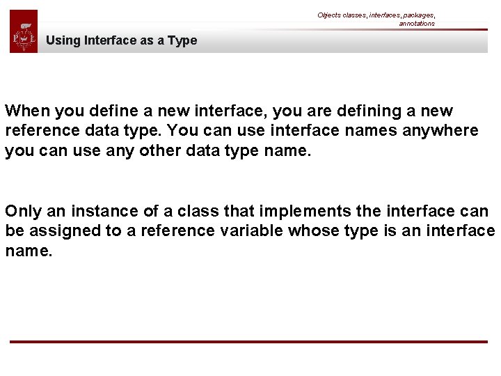 Objects classes, interfaces, packages, annotations Using Interface as a Type When you define a