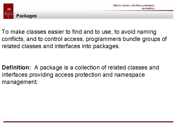 Objects classes, interfaces, packages, annotations Packages To make classes easier to find and to