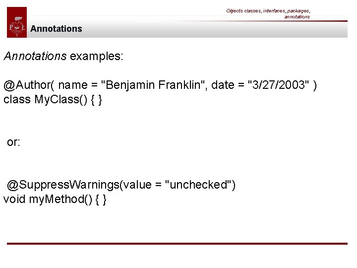 Objects classes, interfaces, packages, annotations Annotations examples: @Author( name = "Benjamin Franklin", date =