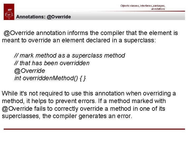 Objects classes, interfaces, packages, annotations Annotations: @Override annotation informs the compiler that the element