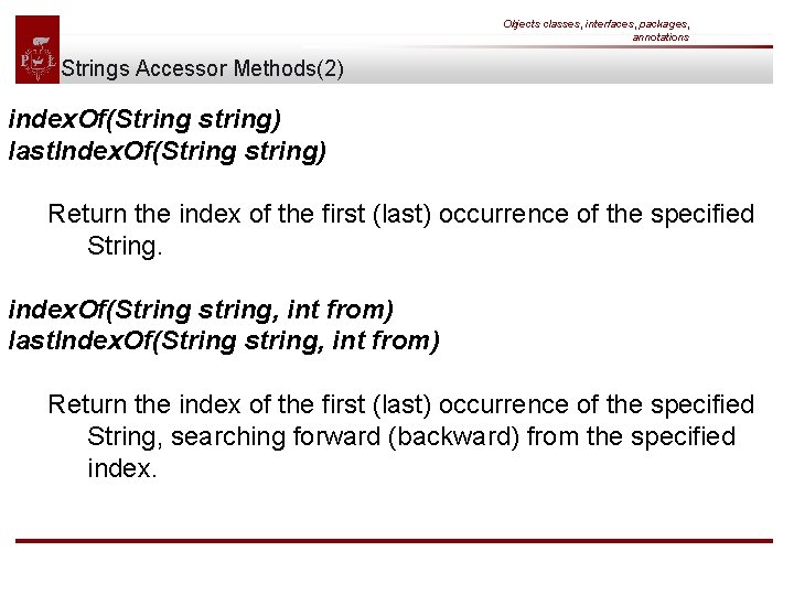 Objects classes, interfaces, packages, annotations Strings Accessor Methods(2) index. Of(String string) last. Index. Of(String