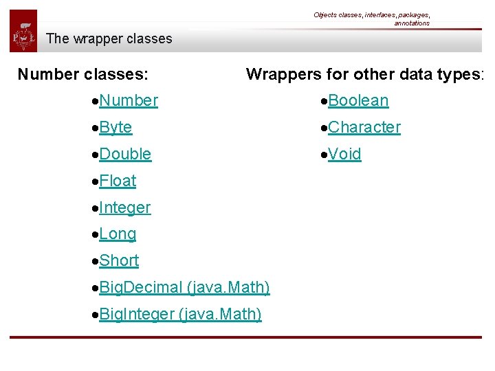 Objects classes, interfaces, packages, annotations The wrapper classes Number classes: Wrappers for other data