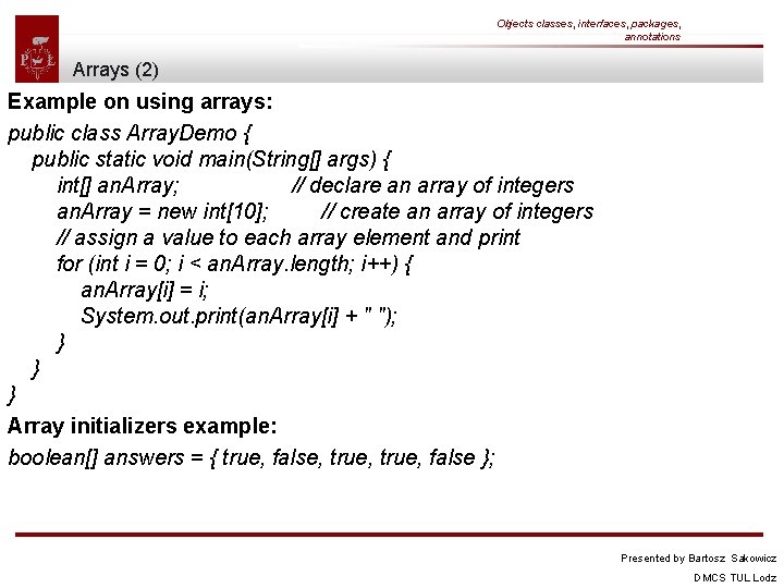 Objects classes, interfaces, packages, annotations Arrays (2) Example on using arrays: public class Array.