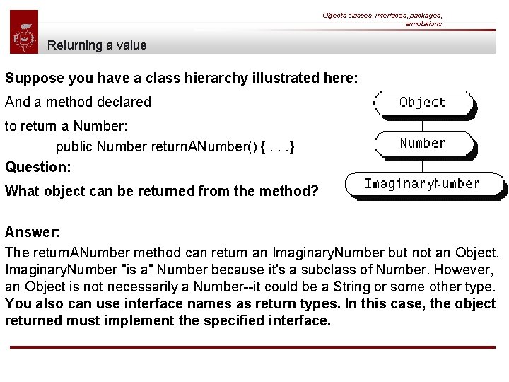 Objects classes, interfaces, packages, annotations Returning a value Suppose you have a class hierarchy