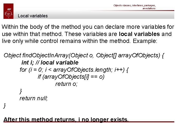 Objects classes, interfaces, packages, annotations Local variables Within the body of the method you