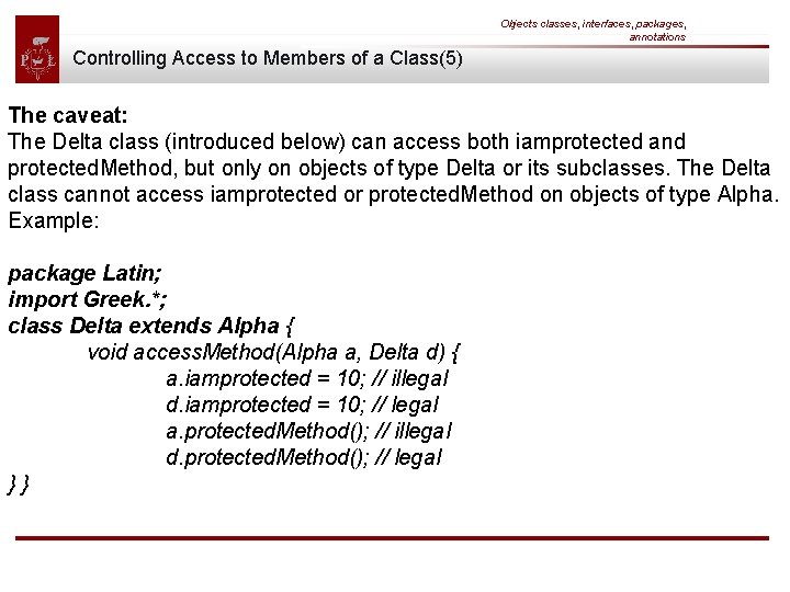 Objects classes, interfaces, packages, annotations Controlling Access to Members of a Class(5) The caveat: