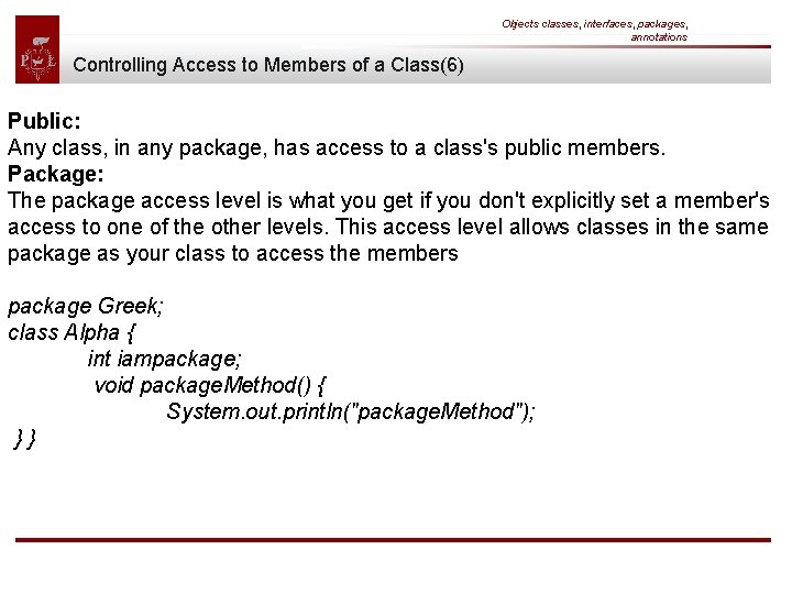 Objects classes, interfaces, packages, annotations Controlling Access to Members of a Class(6) Public: Any