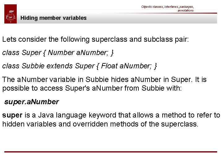 Objects classes, interfaces, packages, annotations Hiding member variables Lets consider the following superclass and