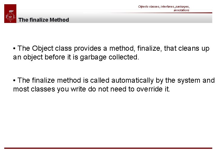 Objects classes, interfaces, packages, annotations The finalize Method • The Object class provides a