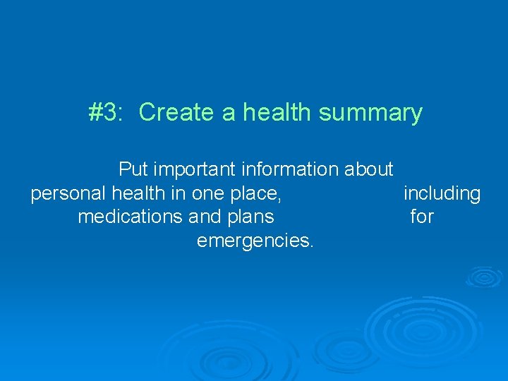 #3: Create a health summary Put important information about personal health in one place,