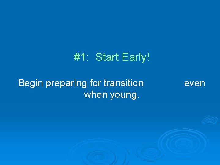 #1: Start Early! Begin preparing for transition when young. even 