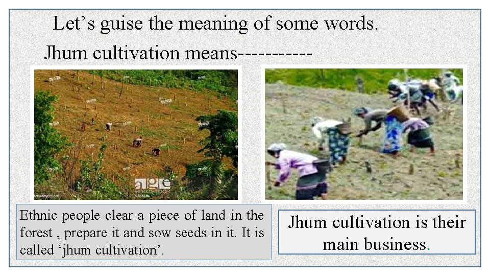 Let’s guise the meaning of some words. Jhum cultivation means------ Ethnic people clear a