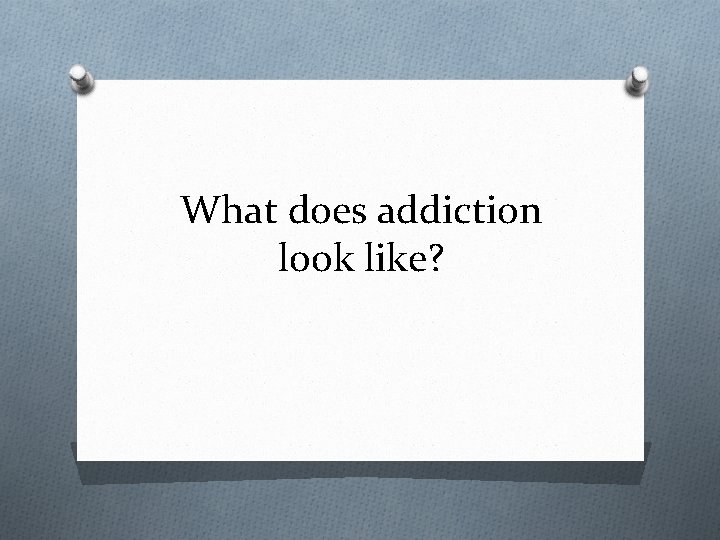 What does addiction look like? 