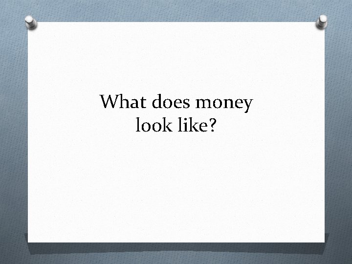 What does money look like? 