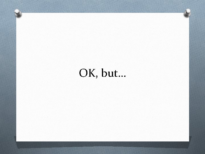 OK, but… 