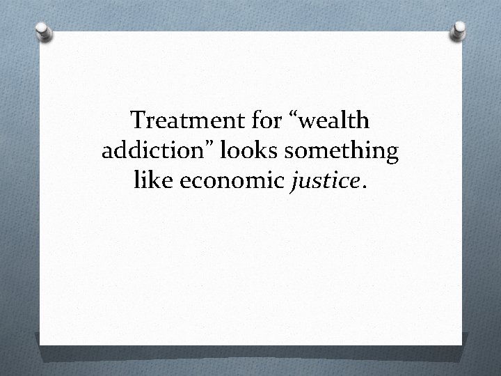 Treatment for “wealth addiction” looks something like economic justice. 