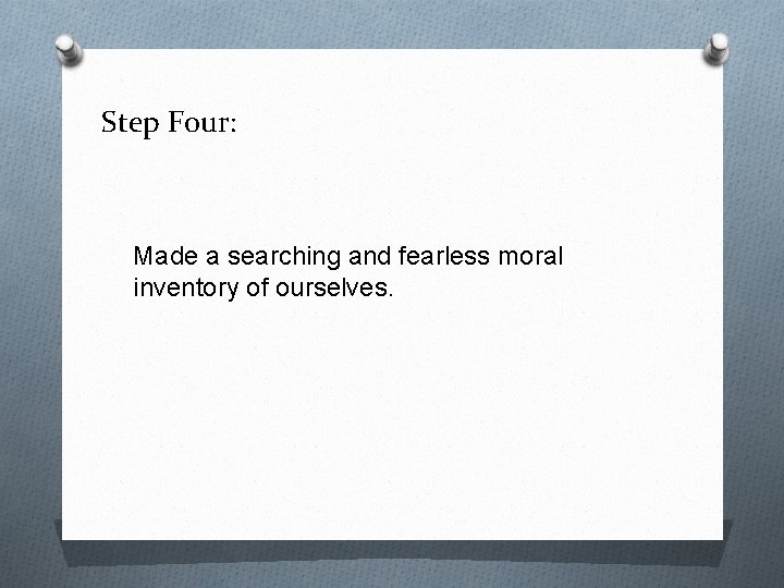 Step Four: Made a searching and fearless moral inventory of ourselves. 