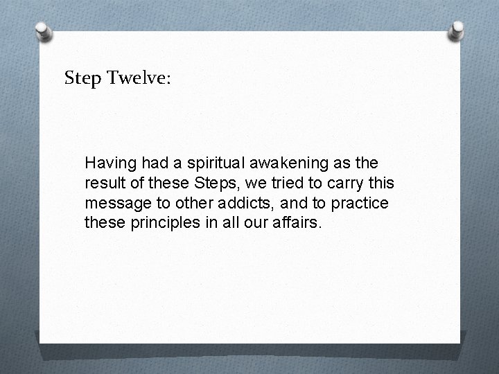 Step Twelve: Having had a spiritual awakening as the result of these Steps, we