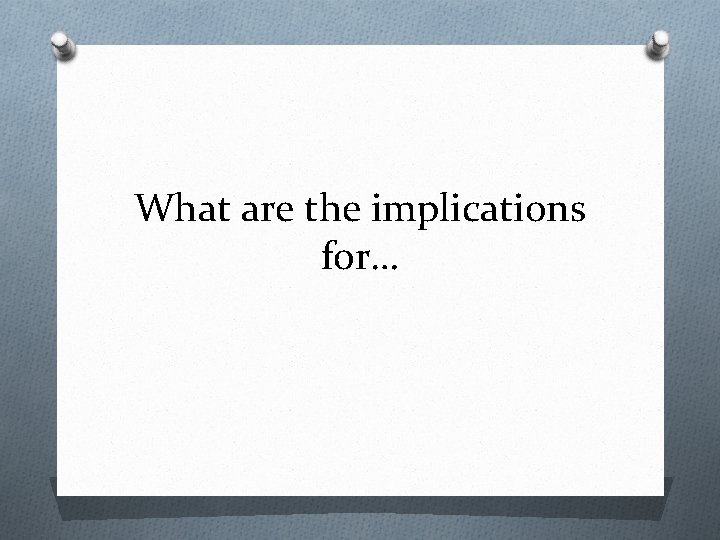 What are the implications for… 