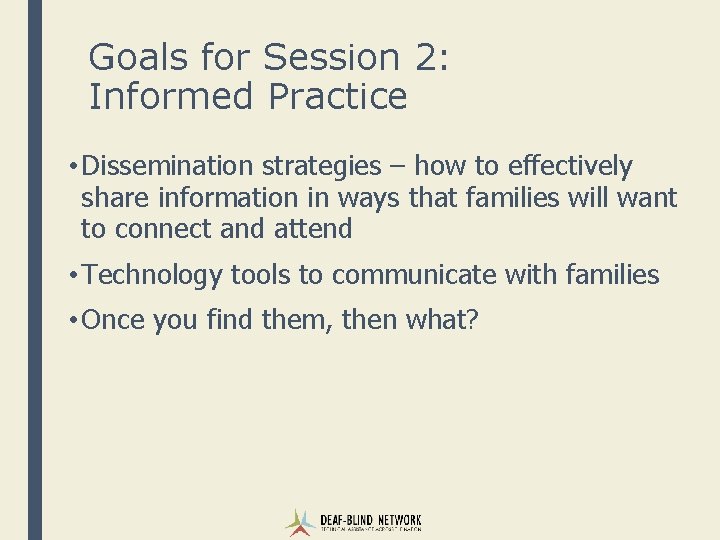 Goals for Session 2: Informed Practice • Dissemination strategies – how to effectively share
