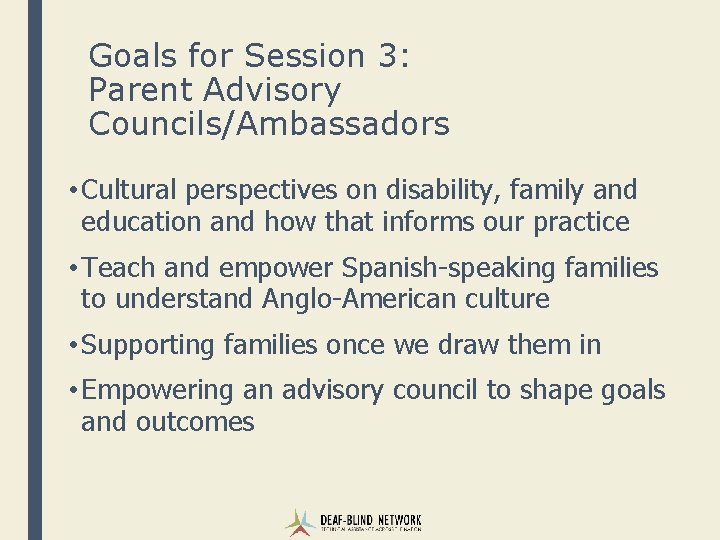 Goals for Session 3: Parent Advisory Councils/Ambassadors • Cultural perspectives on disability, family and