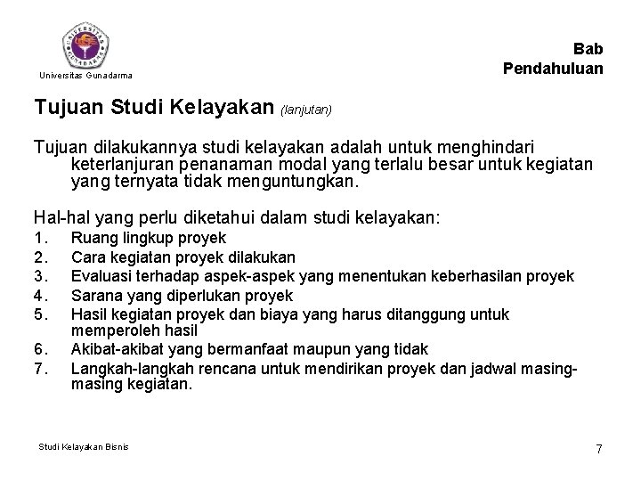 Universitas Gunadarma Bab Pendahuluan Tujuan Studi Kelayakan (lanjutan) Tujuan dilakukannya studi kelayakan adalah untuk