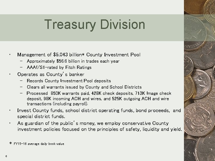 Treasury Division • Management of $5. 043 billion* County Investment Pool – Approximately $56.