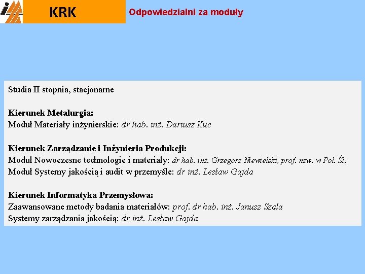 KRK Odpowiedzialni za moduły Studia II stopnia, stacjonarne Kierunek Metalurgia: Moduł Materiały inżynierskie: dr