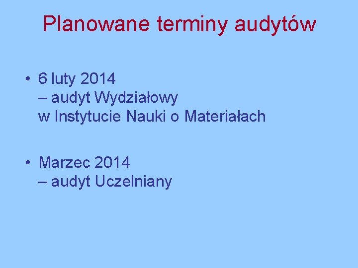 Planowane terminy audytów • 6 luty 2014 – audyt Wydziałowy w Instytucie Nauki o