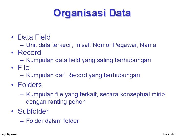 Organisasi Data • Data Field – Unit data terkecil, misal: Nomor Pegawai, Nama •