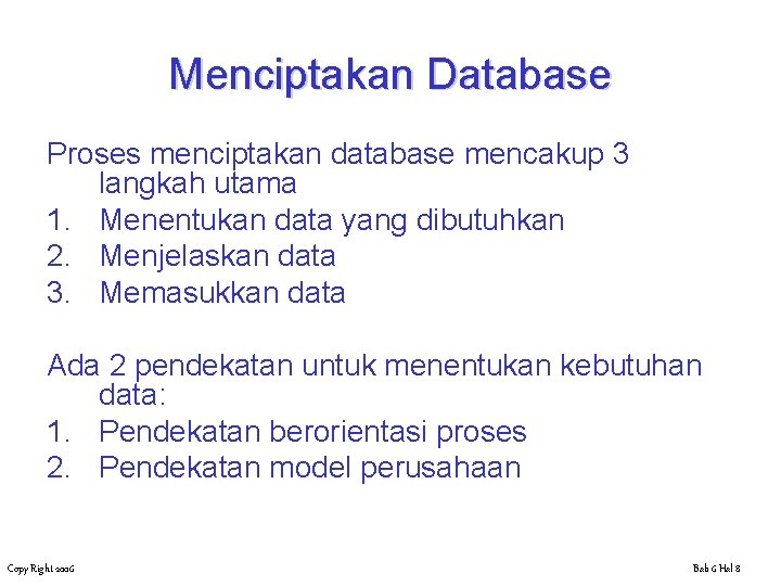 Menciptakan Database Proses menciptakan database mencakup 3 langkah utama 1. Menentukan data yang dibutuhkan