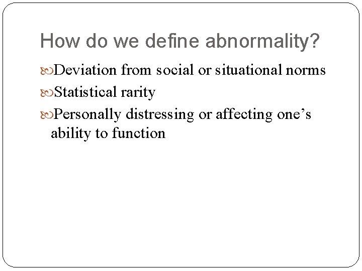 How do we define abnormality? Deviation from social or situational norms Statistical rarity Personally