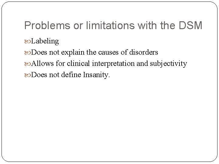 Problems or limitations with the DSM Labeling Does not explain the causes of disorders