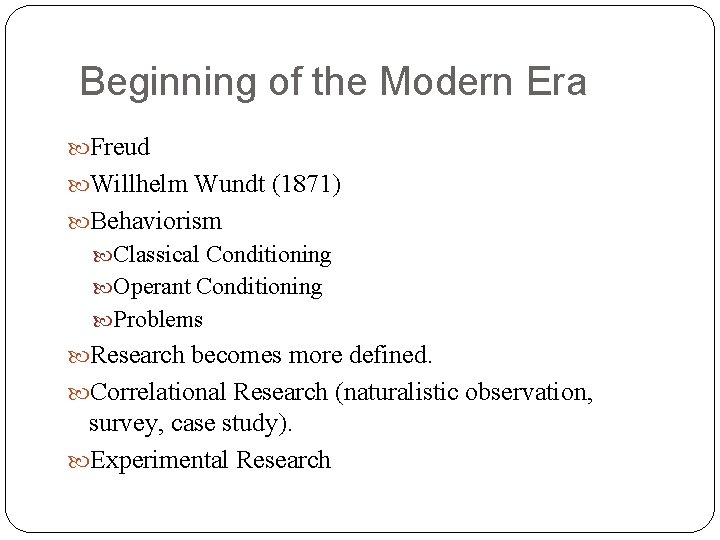 Beginning of the Modern Era Freud Willhelm Wundt (1871) Behaviorism Classical Conditioning Operant Conditioning