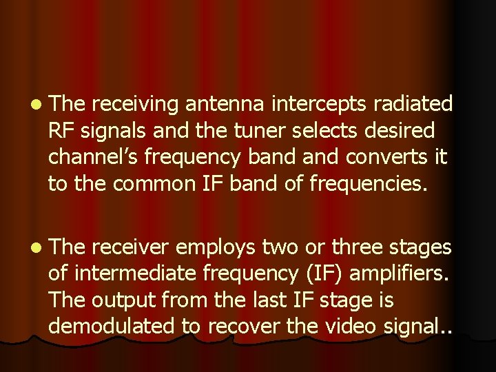 l The receiving antenna intercepts radiated RF signals and the tuner selects desired channel’s