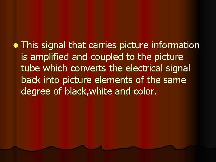 l This signal that carries picture information is amplified and coupled to the picture