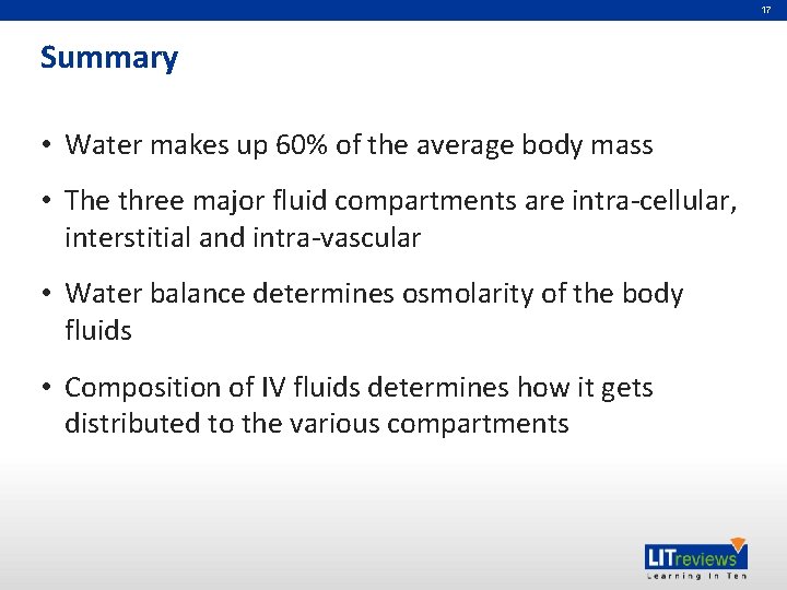 17 Summary • Water makes up 60% of the average body mass • The