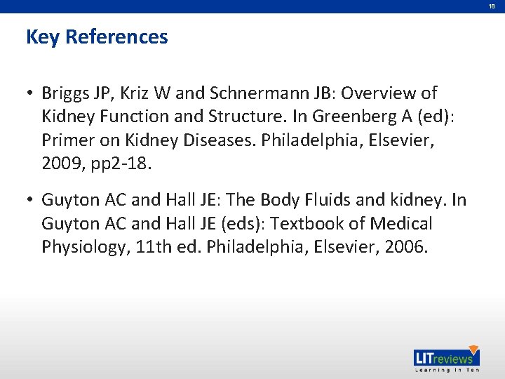 18 Key References • Briggs JP, Kriz W and Schnermann JB: Overview of Kidney