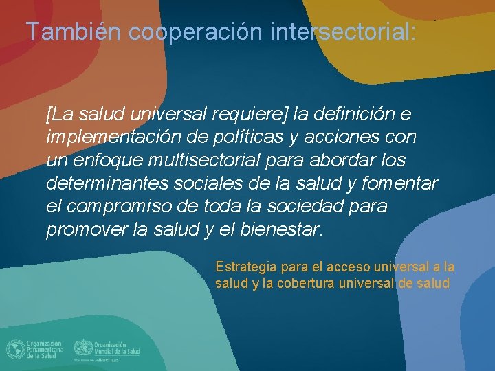 También cooperación intersectorial: [La salud universal requiere] la definición e implementación de políticas y