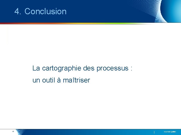 4. Conclusion La cartographie des processus : un outil à maîtriser 17 VILLE DE