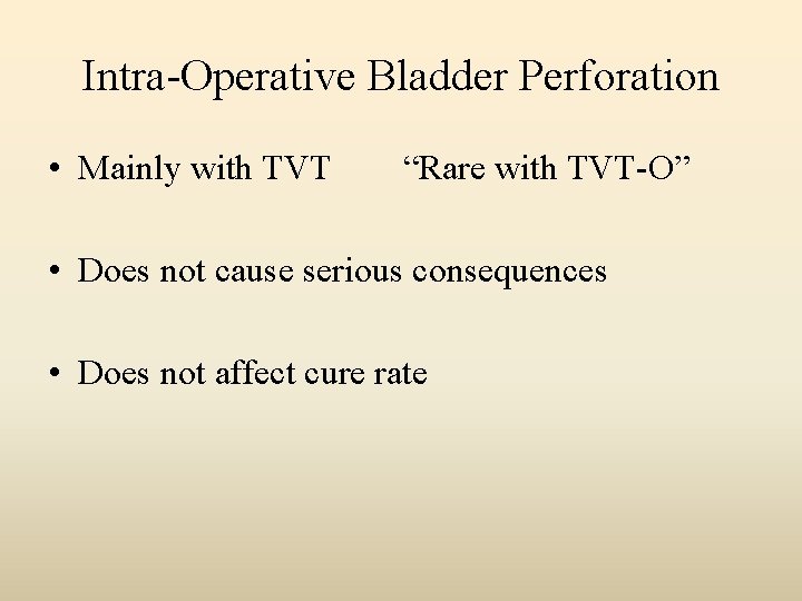 Intra-Operative Bladder Perforation • Mainly with TVT “Rare with TVT-O” • Does not cause
